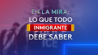 EN LA MIRA: Lo que todo inmigrante debe saber.