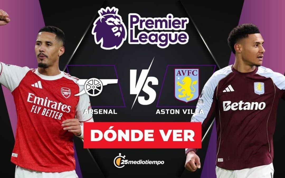 Arsenal vs Aston Villa: Horario y Cómo Ver EN VIVO la Premier League 2025